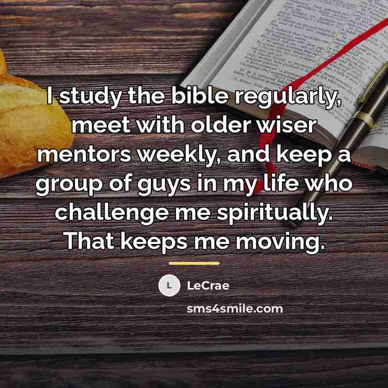 “I study the bible regularly, meet with older wiser mentors…” quote by LeCrae