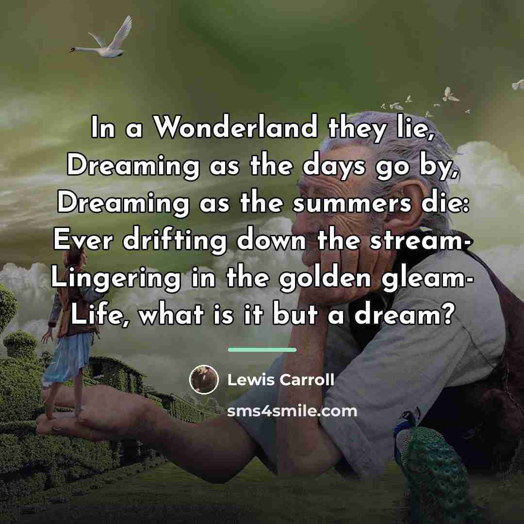 “In a Wonderland they lie, Dreaming as the days go…” quote by Lewis Carroll