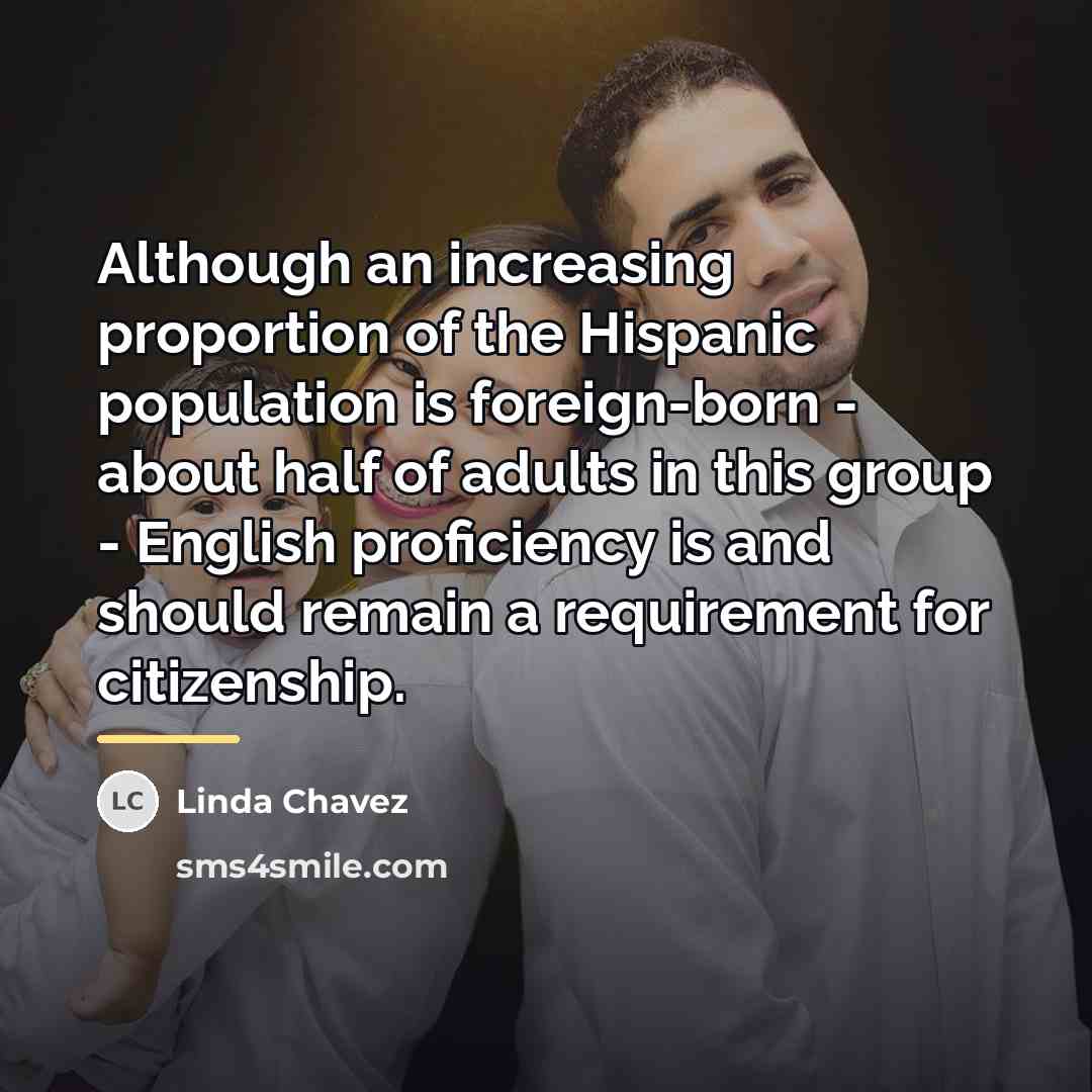 “Although an increasing proportion of the Hispanic population is foreign-born…” quote by Linda Chavez