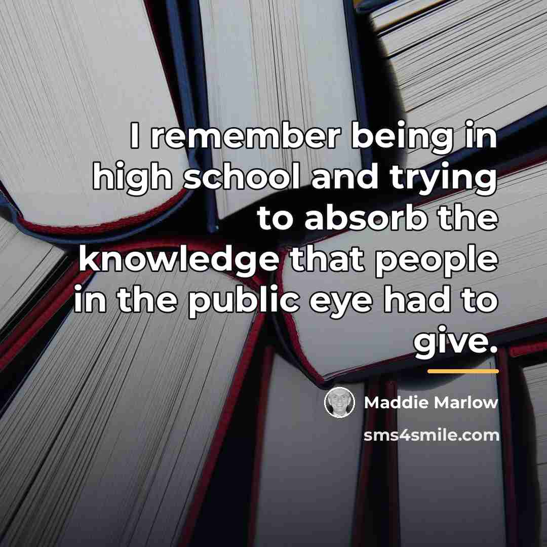 “I remember being in high school and trying to absorb…” quote by Maddie Marlow