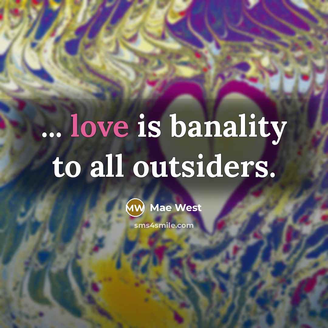 “... love is banality to all outsiders.…” quote by Mae West