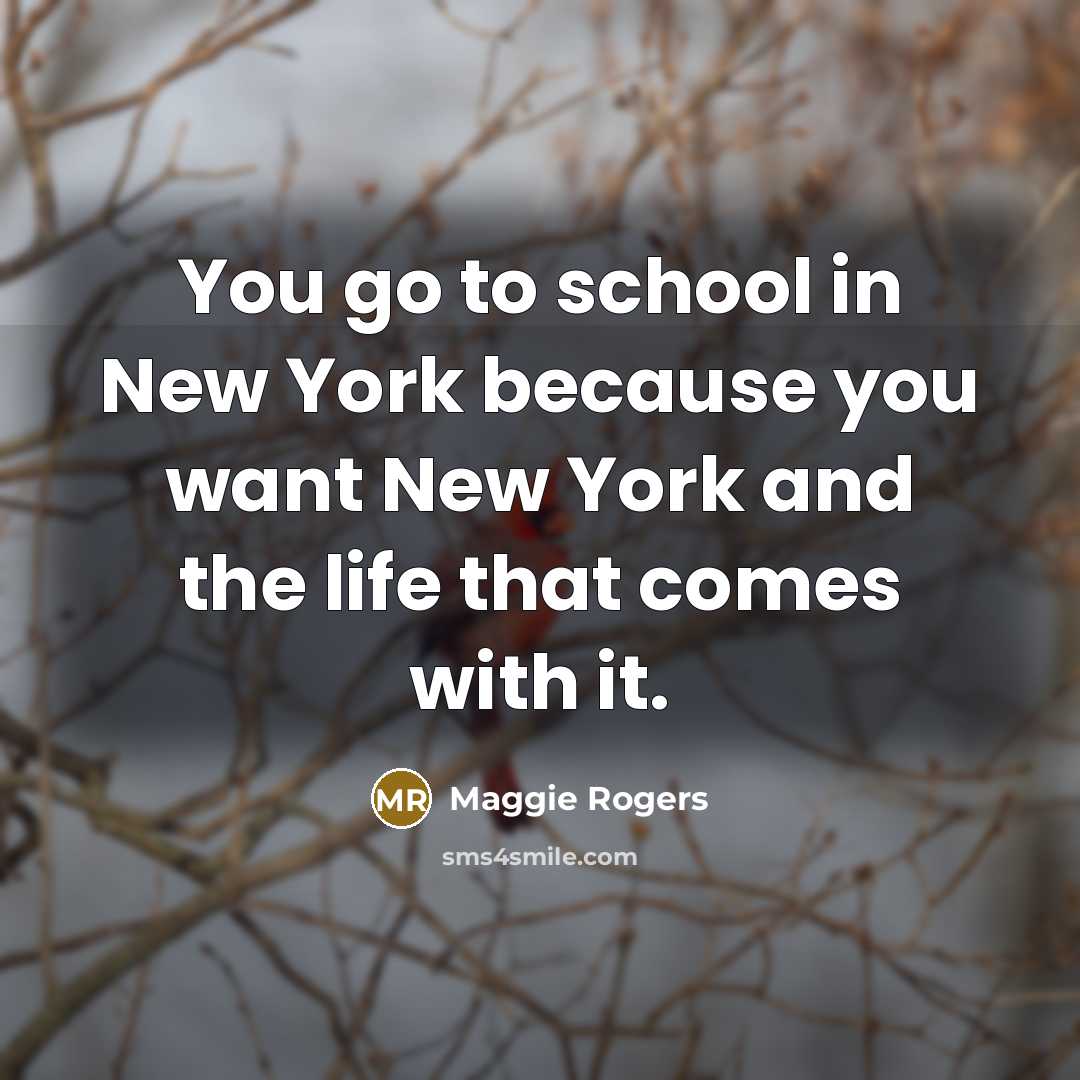 “You go to school in New York because you want…” quote by Maggie Rogers