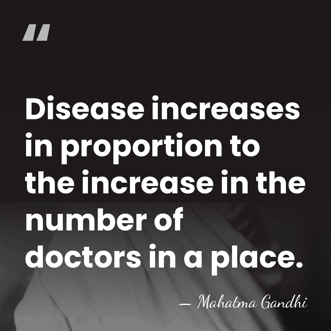 Disease increases in proportion to the increase in the number of doctors&hellip; - Mahatma Gandhi
