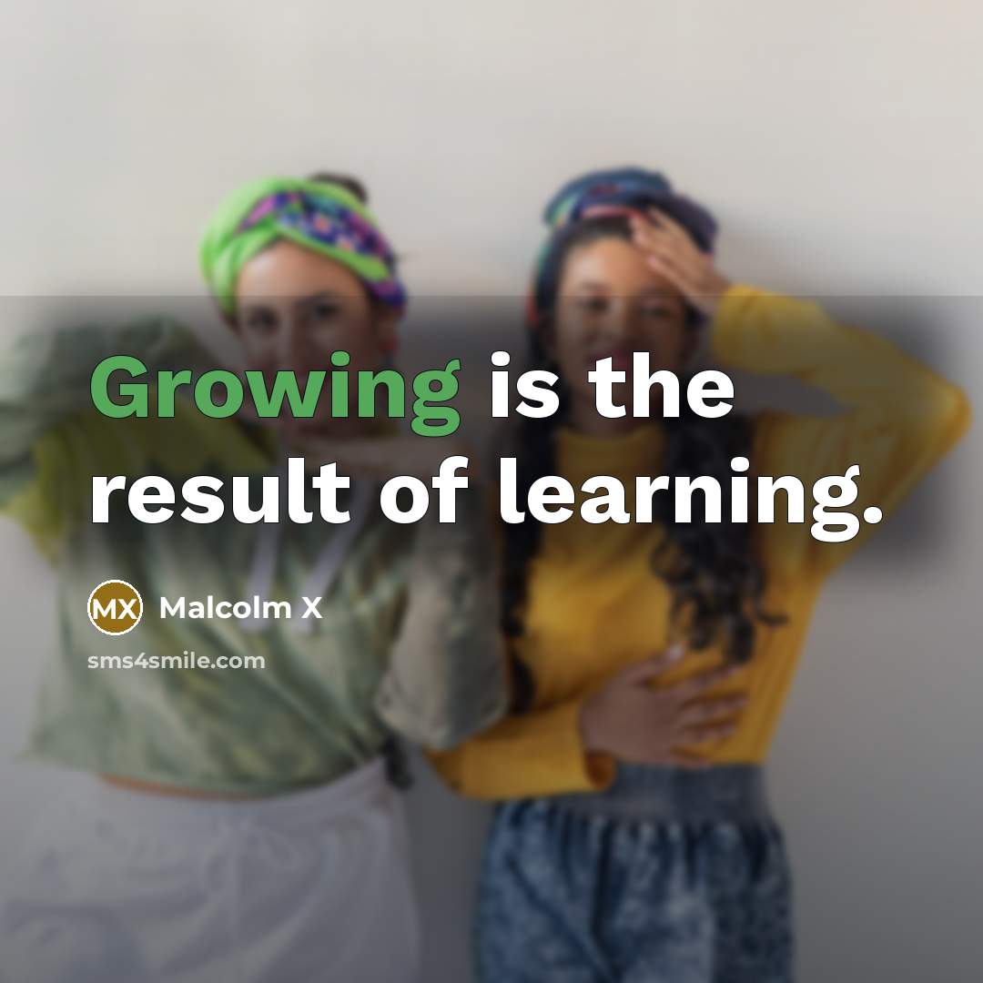“Growing is the result of learning.…” quote by Malcolm X