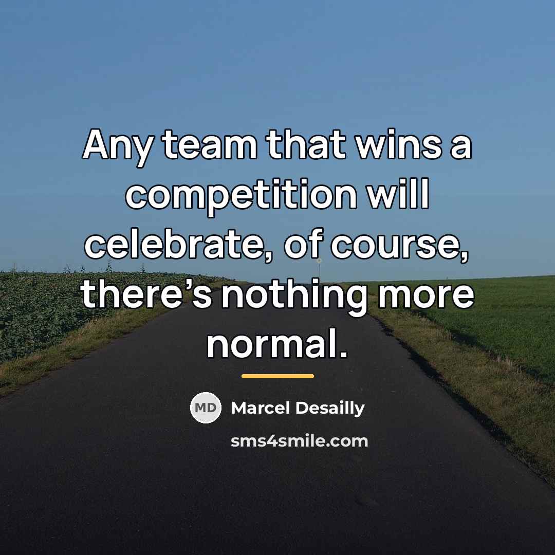 “Any team that wins a competition will celebrate, of course,…” quote by Marcel Desailly
