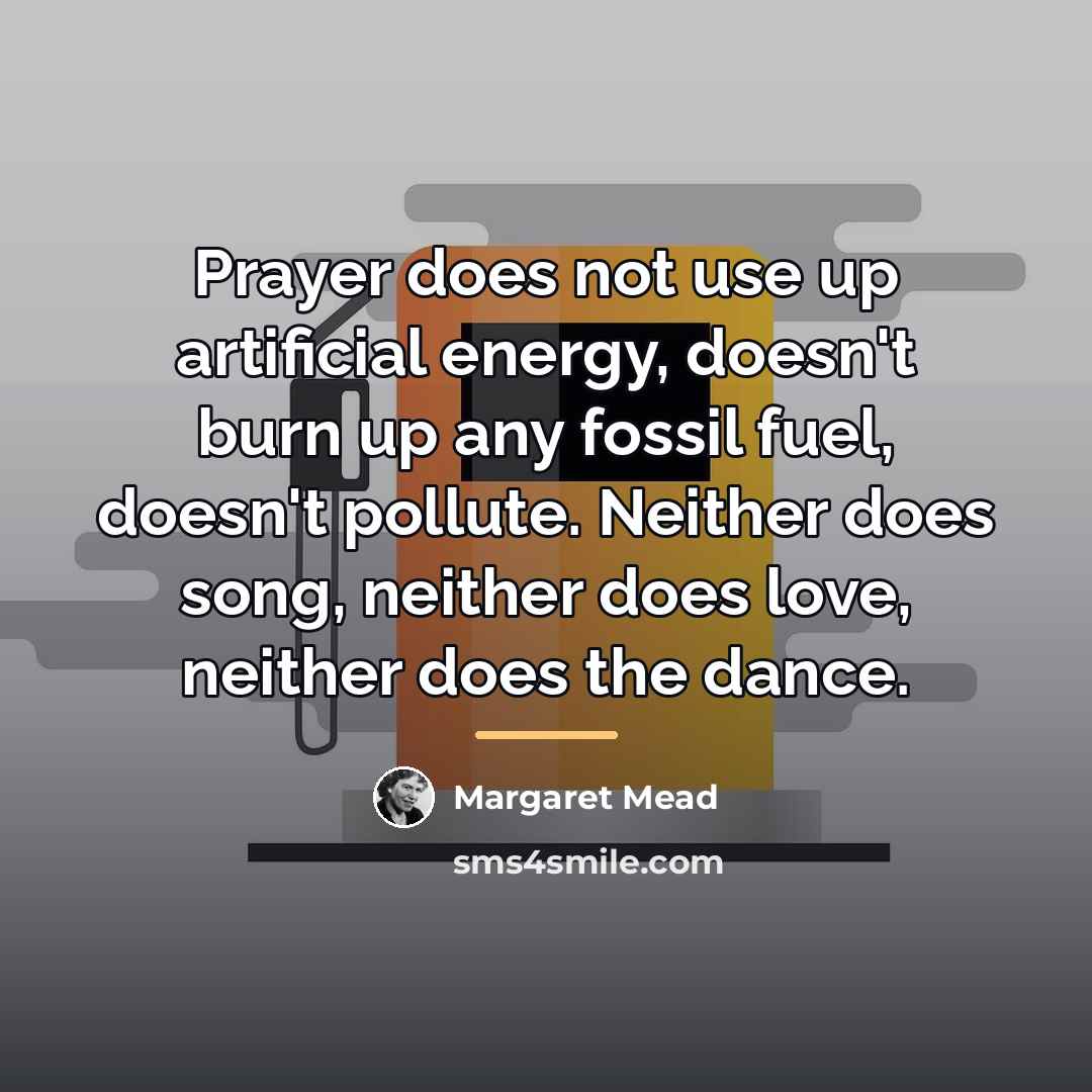 “Prayer does not use up artificial energy, doesn't burn up…” quote by Margaret Mead