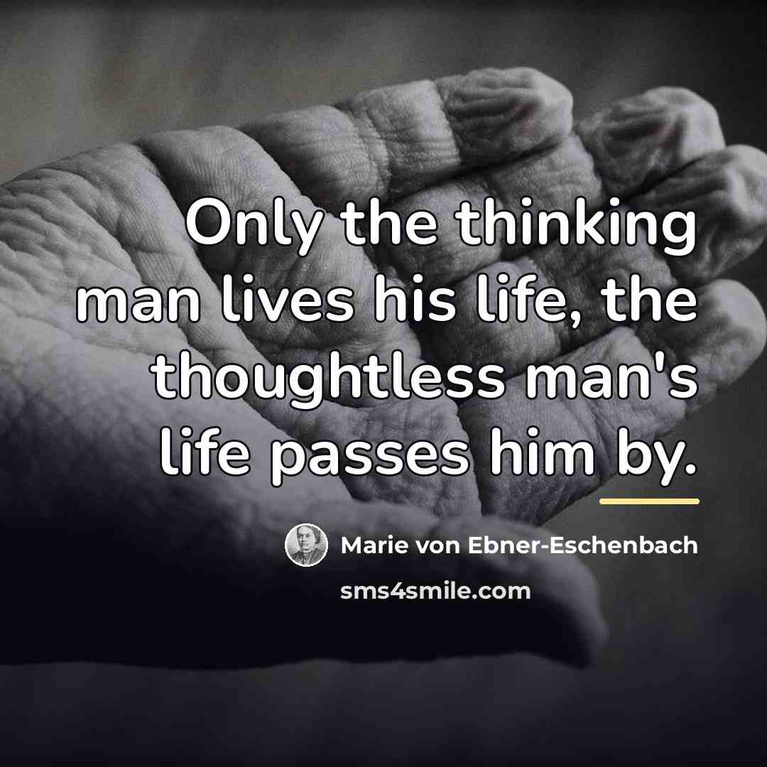 “Only the thinking man lives his life, the thoughtless man's…” quote by Marie von Ebner-Eschenbach