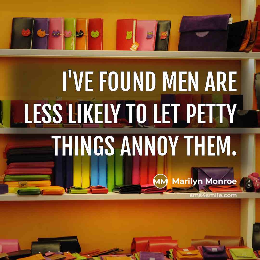 “I've found men are less likely to let petty things…” quote by Marilyn Monroe