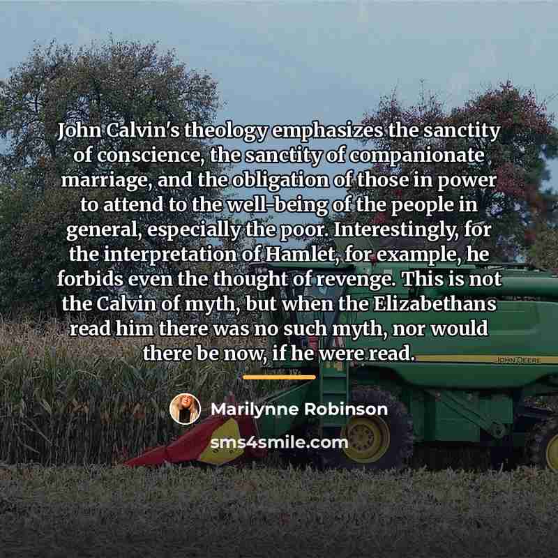 “John Calvin's theology emphasizes the sanctity of conscience, the sanctity…” quote by Marilynne Robinson