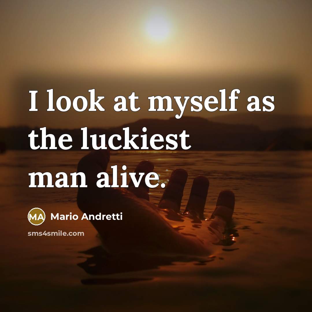 “I look at myself as the luckiest man alive.…” quote by Mario Andretti