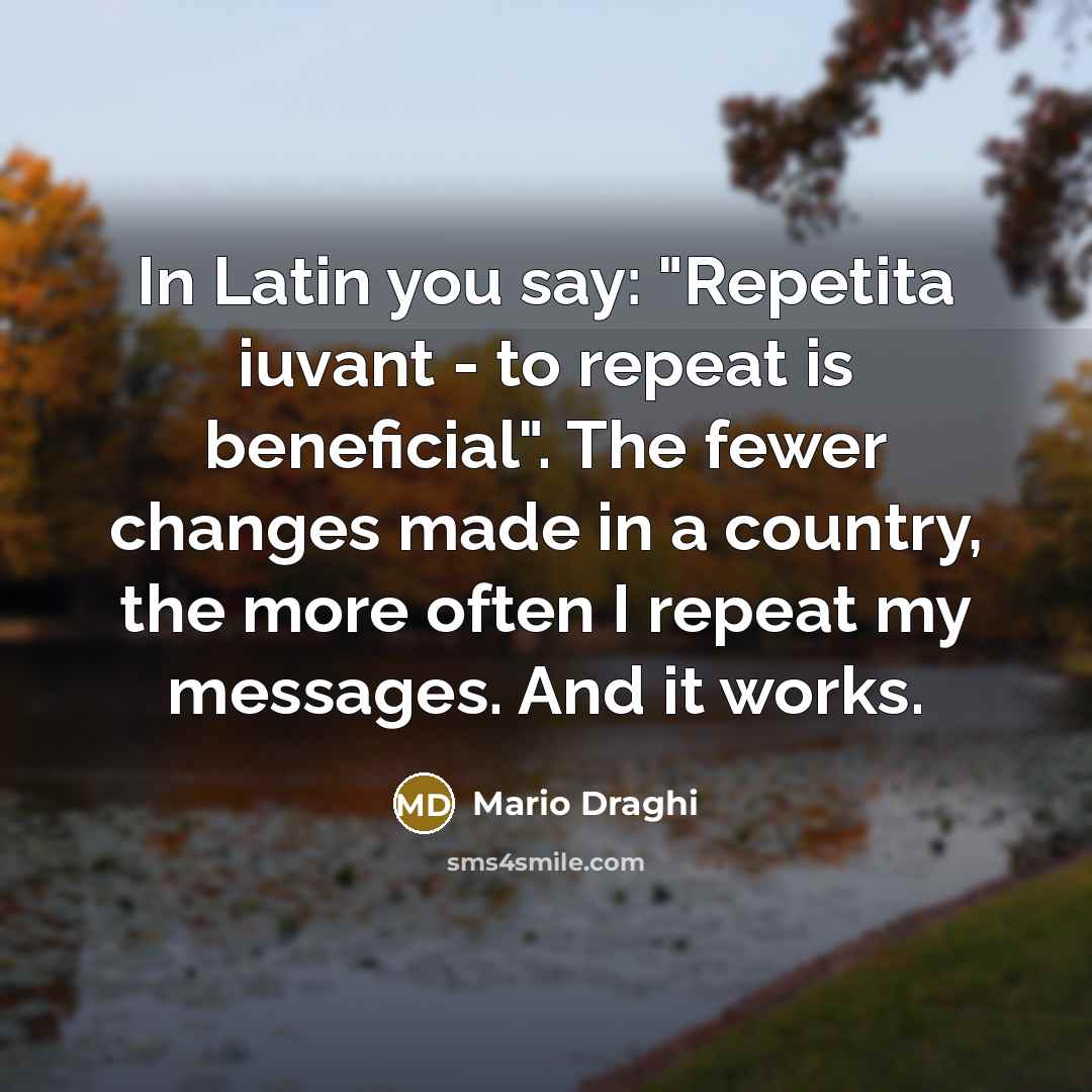 “In Latin you say: "Repetita iuvant - to repeat is…” quote by Mario Draghi