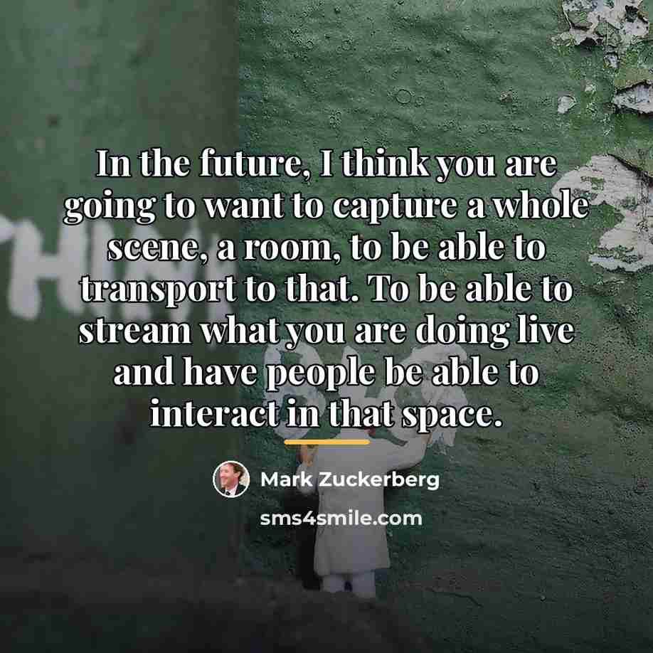 “In the future, I think you are going to want…” quote by Mark Zuckerberg