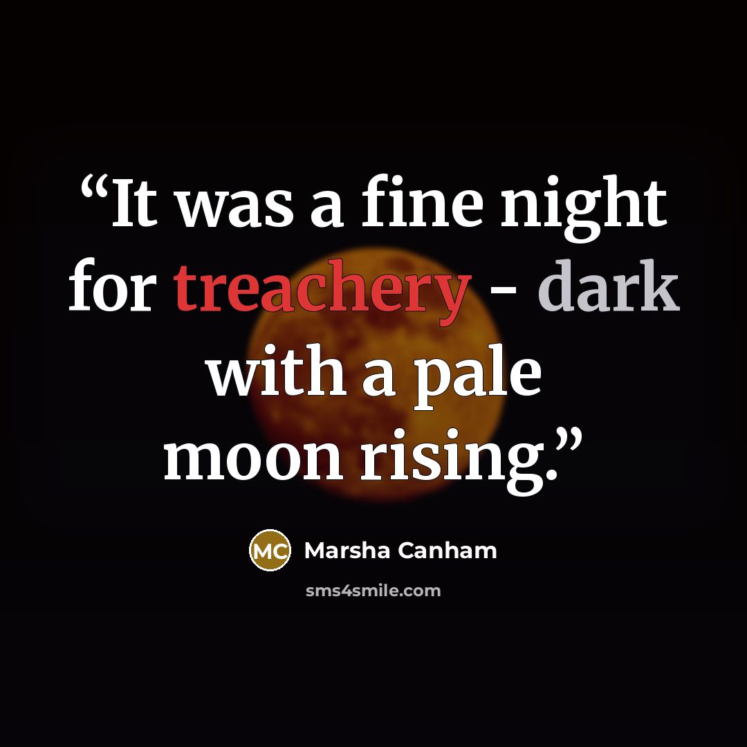 “It was a fine night for treachery - dark with a pale moon rising.” quote by Marsha Canham
