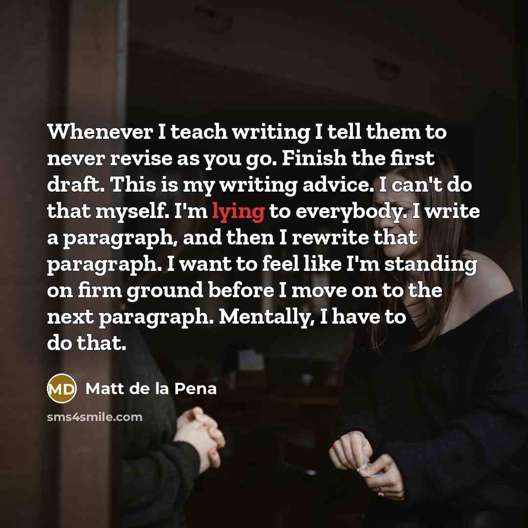 “Whenever I teach writing I tell them to never revise…” quote by Matt de la Pena