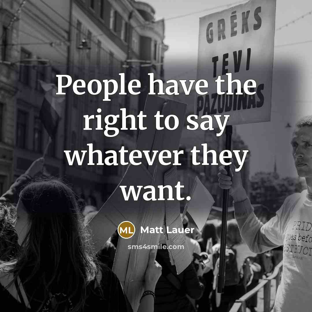 “People have the right to say whatever they want.…” quote by Matt Lauer
