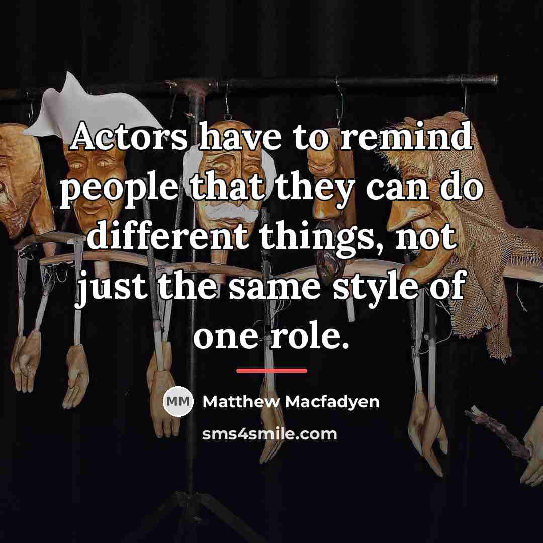 “Actors have to remind people that they can do different…” quote by Matthew Macfadyen