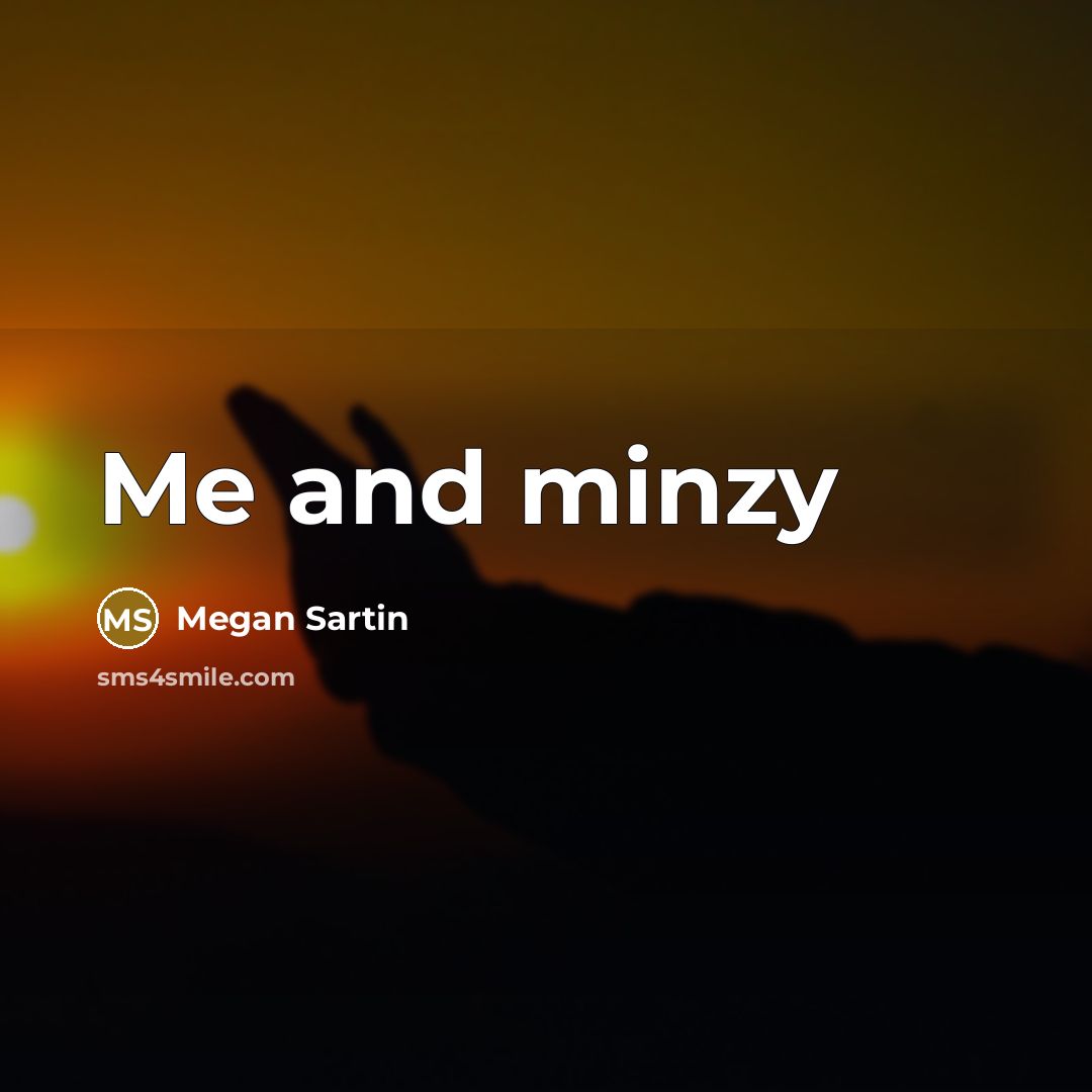 “Me and minzy…” quote by Megan Sartin