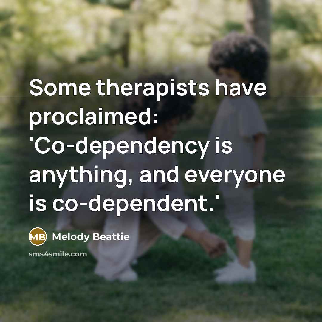 “Some therapists have proclaimed: 'Co-dependency is anything, and everyone is…” quote by Melody Beattie