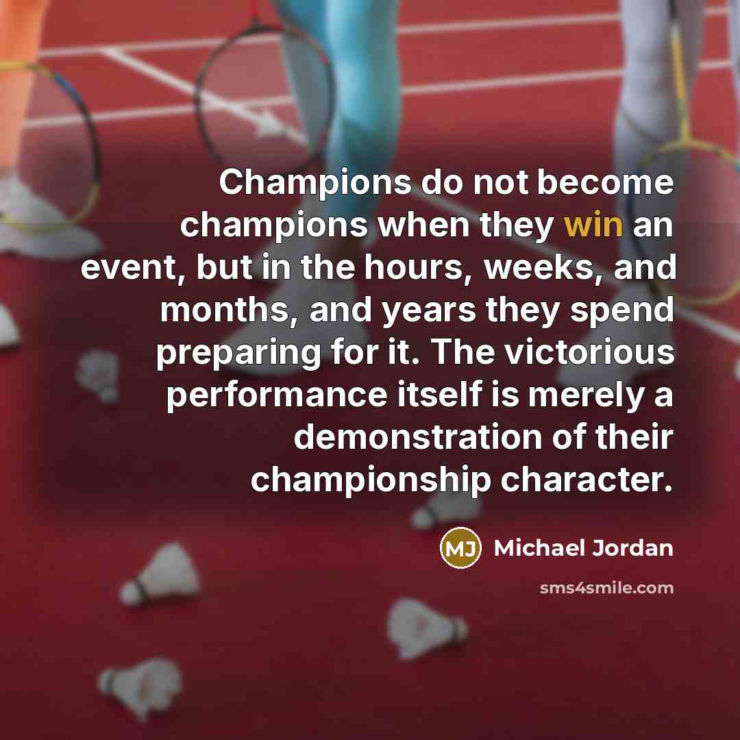 “Champions do not become champions when they win an event,…” quote by Michael Jordan