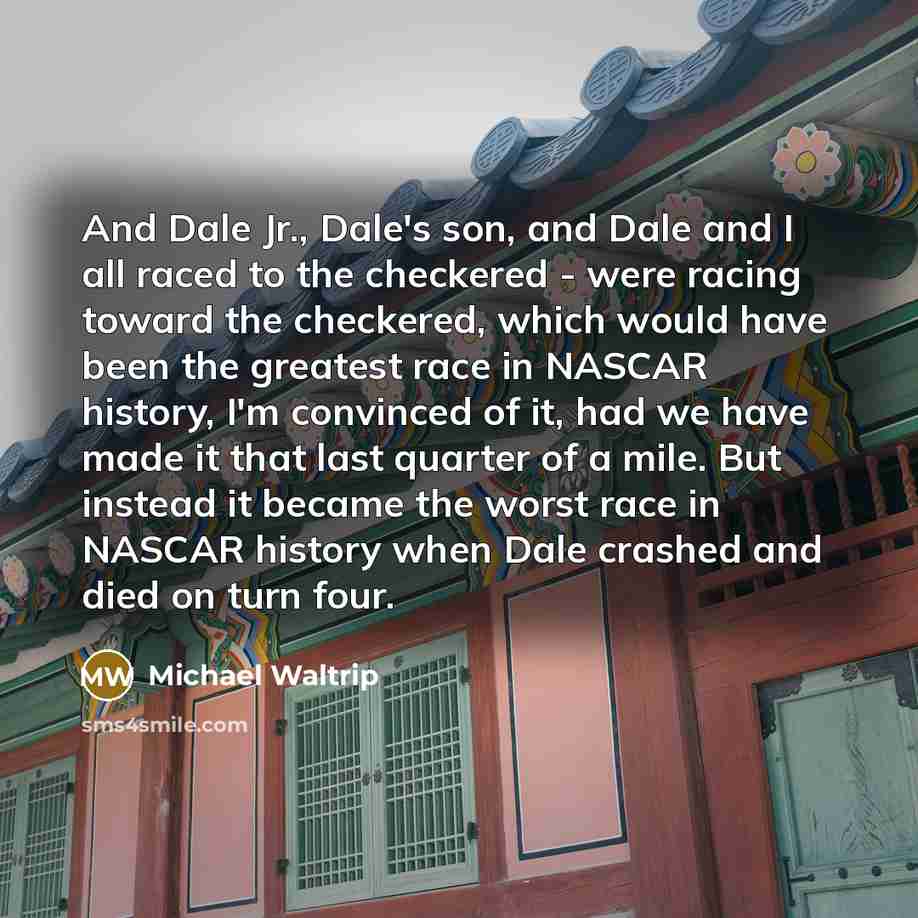 “And Dale Jr., Dale's son, and Dale and I all…” quote by Michael Waltrip
