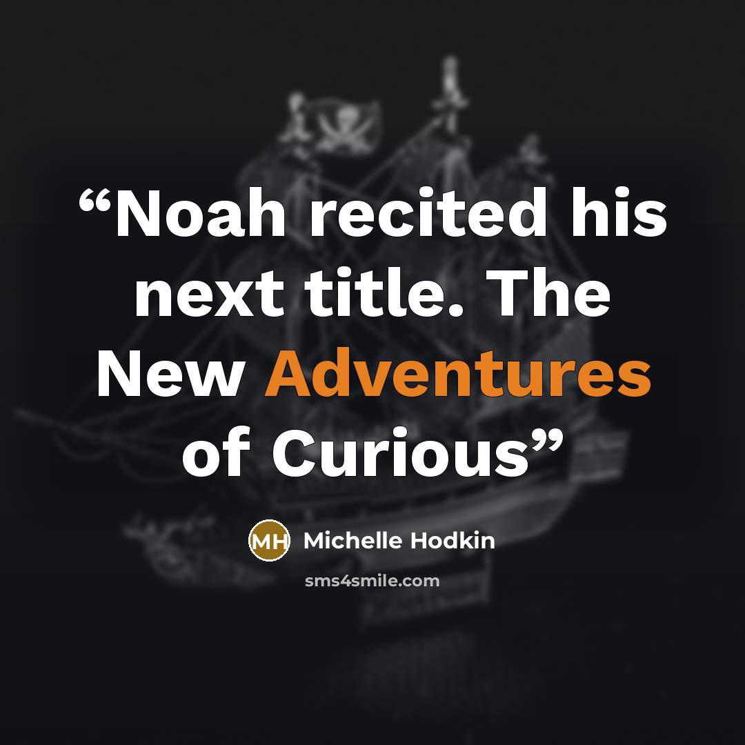 “Noah recited his next title. The New Adventures of Curious” quote by Michelle Hodkin