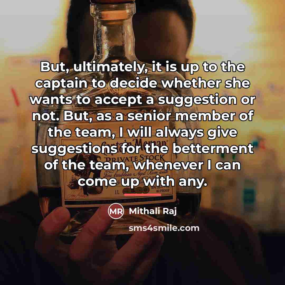 “But, ultimately, it is up to the captain to decide…” quote by Mithali Raj