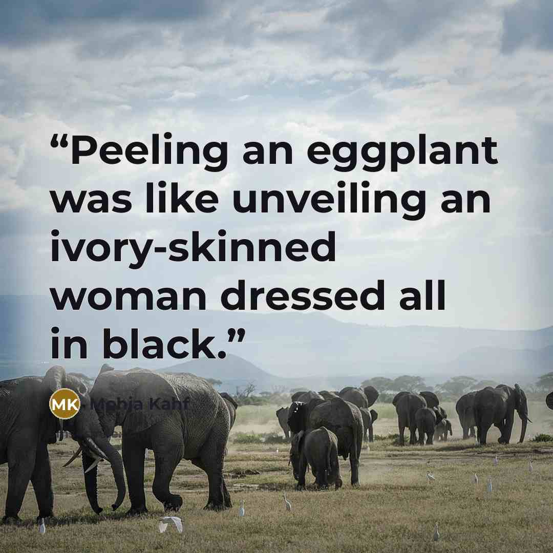 “Peeling an eggplant was like unveiling an ivory-skinned woman dressed all in black.” quote by Mohja Kahf