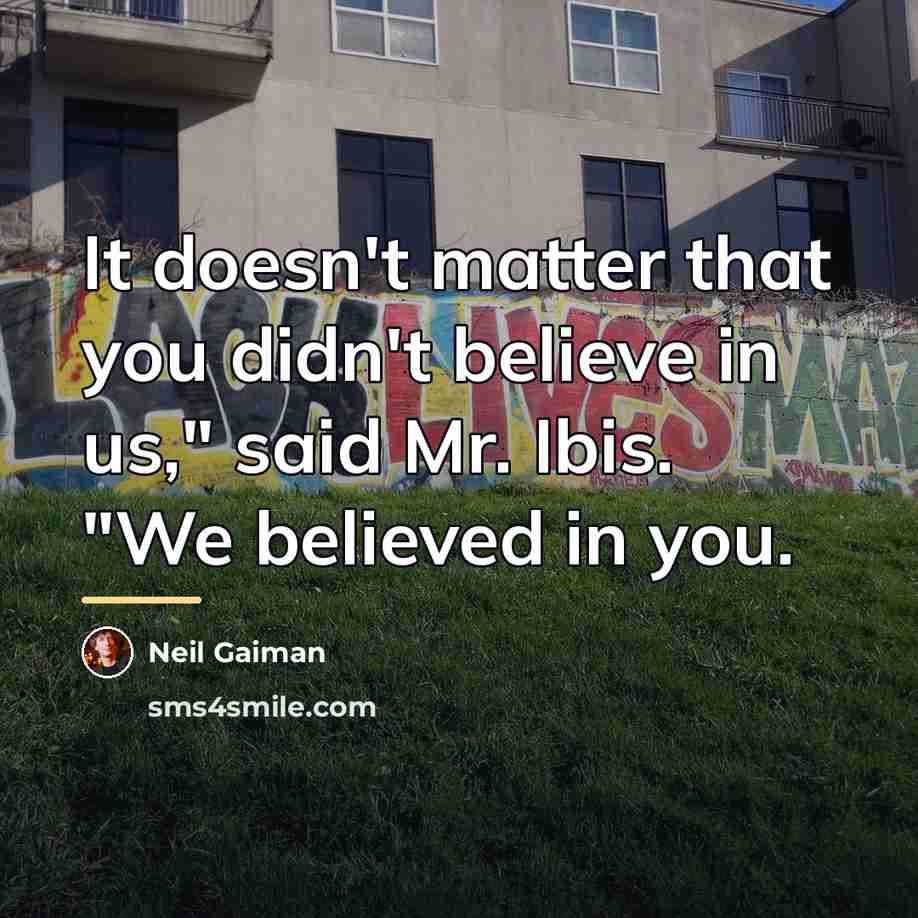 “It doesn't matter that you didn't believe in us," said…” quote by Neil Gaiman
