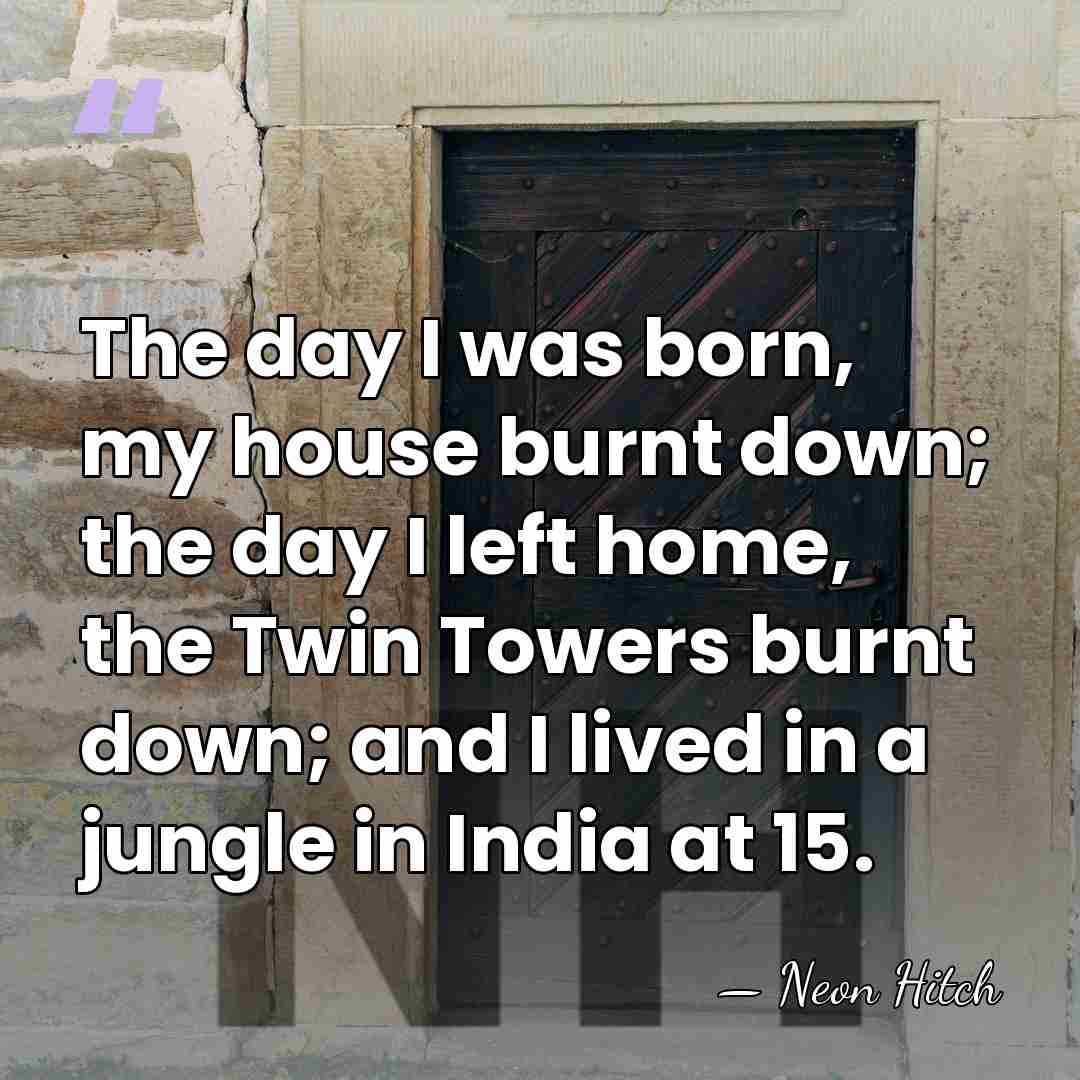 The day I was born, my house burnt down; the day I&hellip; - Neon Hitch