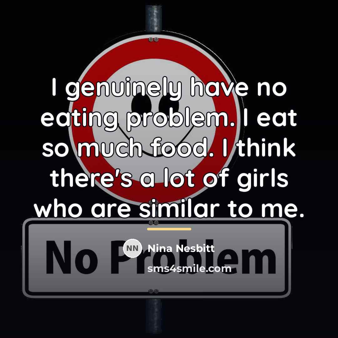 “I genuinely have no eating problem. I eat so much…” quote by Nina Nesbitt