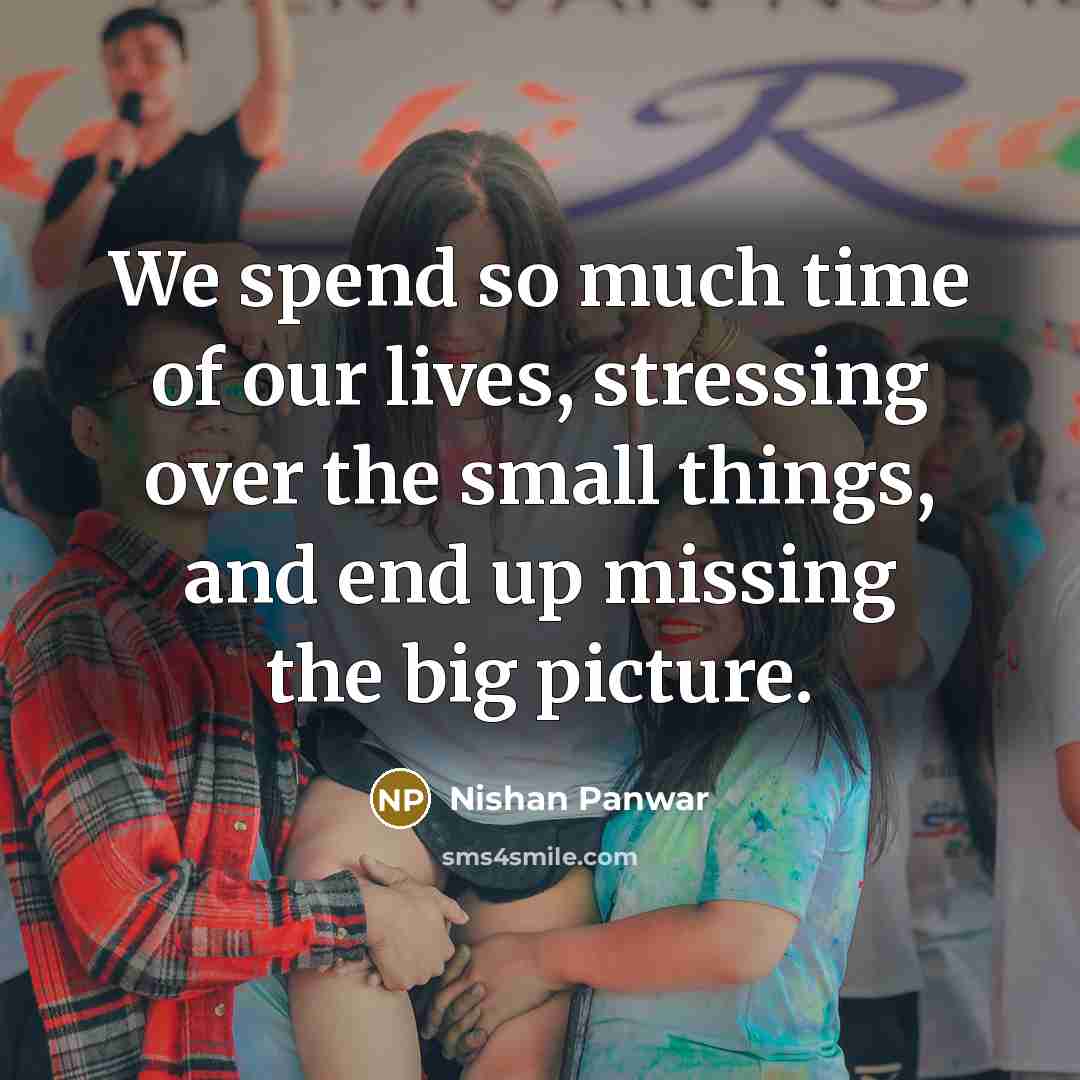 “We spend so much time of our lives, stressing over…” quote by Nishan Panwar