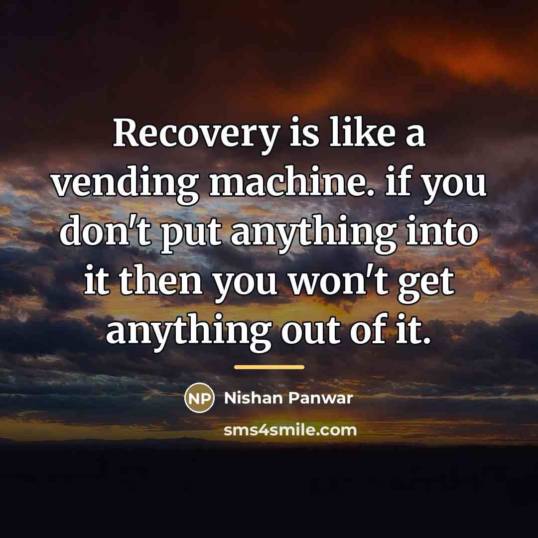 “Recovery is like a vending machine. if you don't put…” quote by Nishan Panwar
