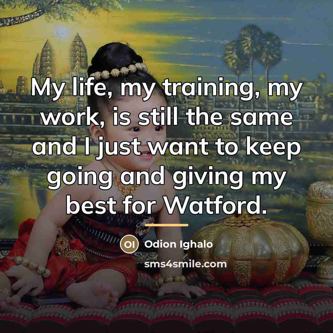 “My life, my training, my work, is still the same…” quote by Odion Ighalo