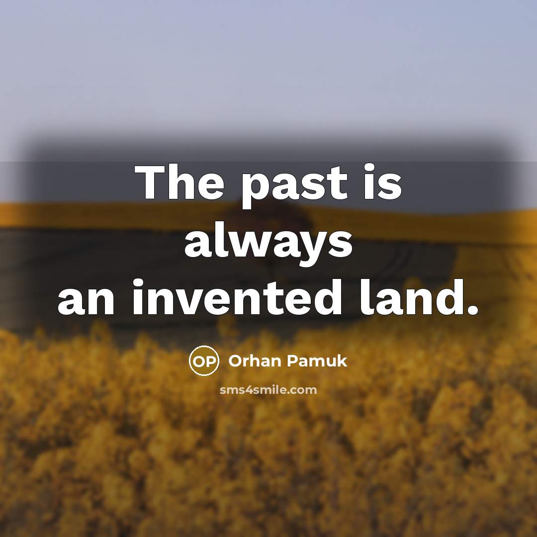 “The past is always an invented land.…” quote by Orhan Pamuk