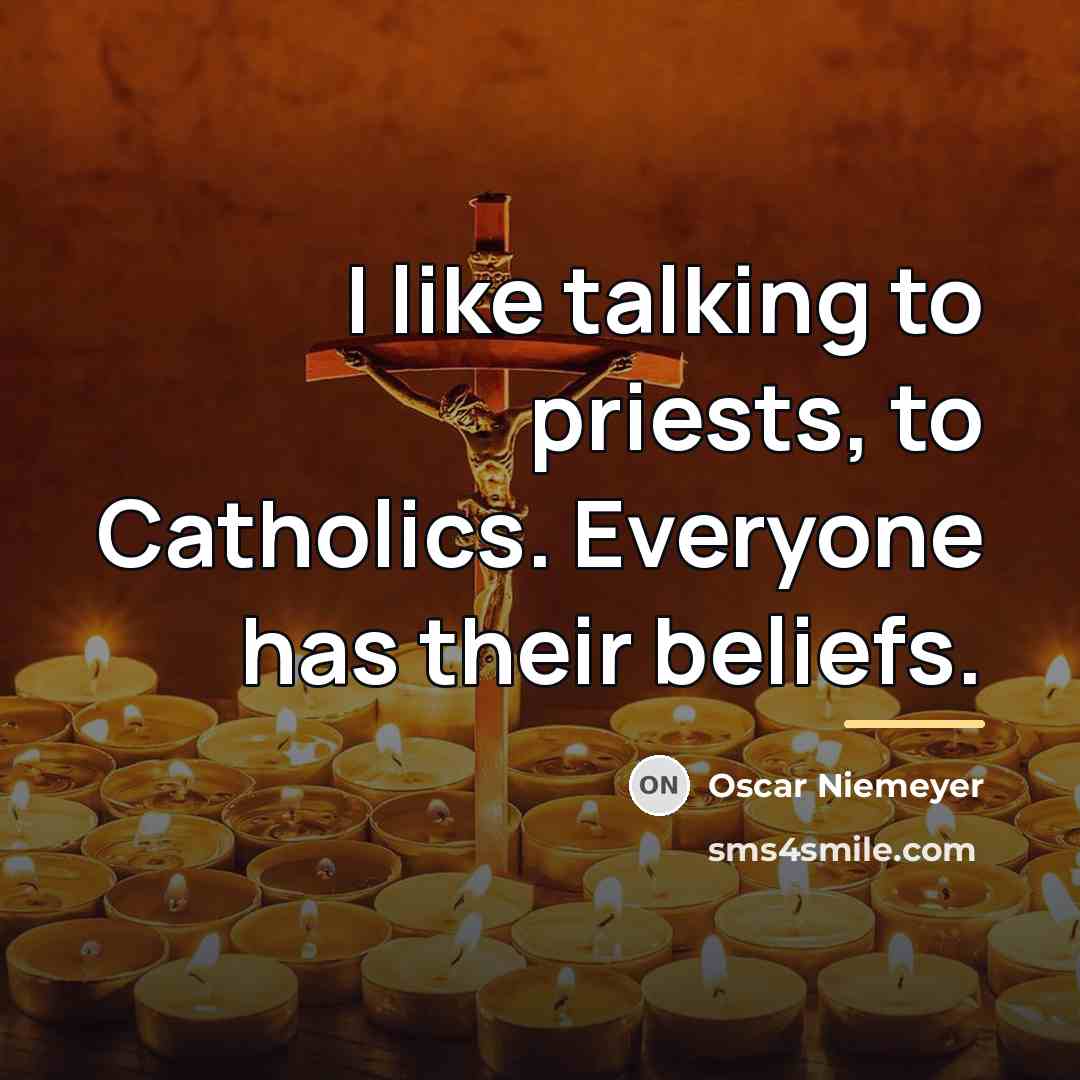 “I like talking to priests, to Catholics. Everyone has their…” quote by Oscar Niemeyer