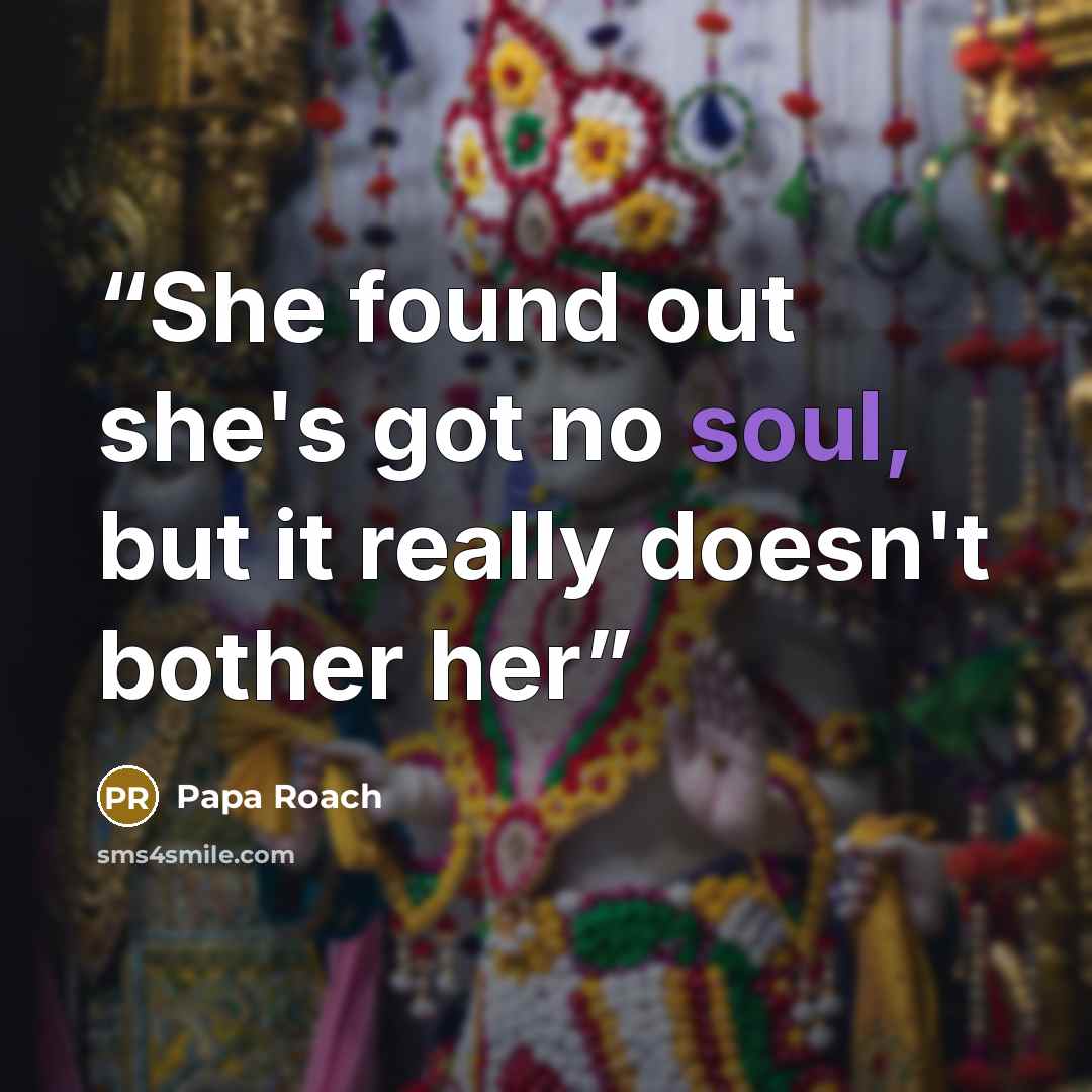 “She found out she's got no soul, but it really doesn't bother her” quote by Papa Roach