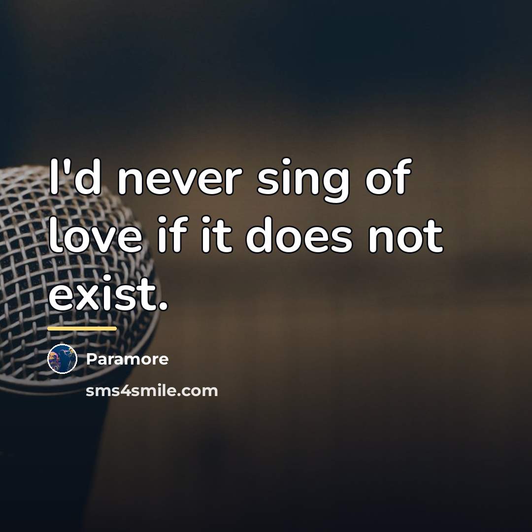 “I'd never sing of love if it does not exist.…” quote by Paramore