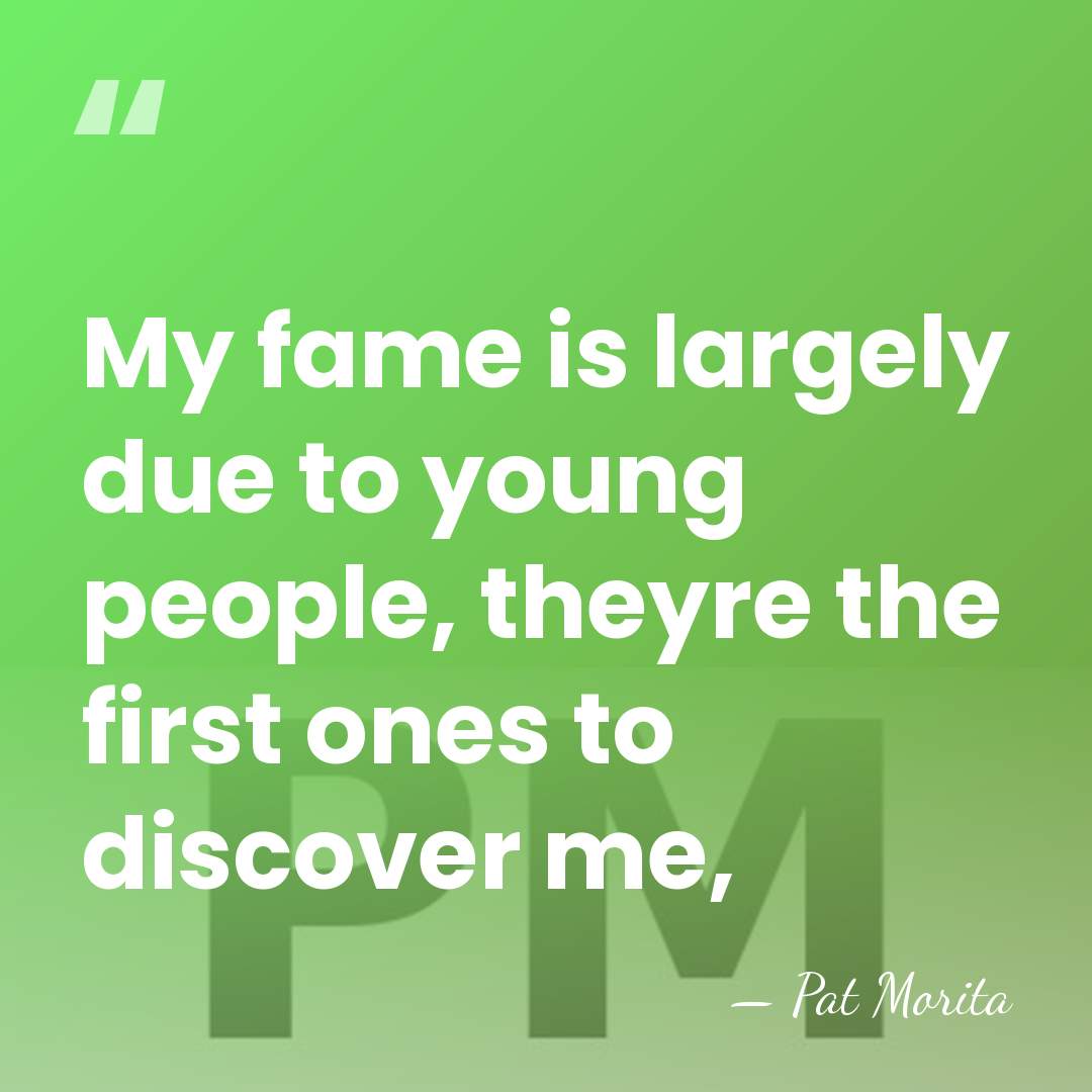 My fame is largely due to young people, theyre the first ones&hellip; - Pat Morita