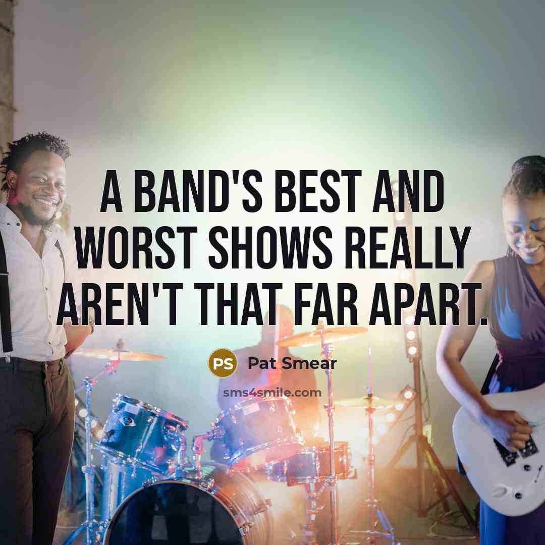 “A band's best and worst shows really aren't that far…” quote by Pat Smear