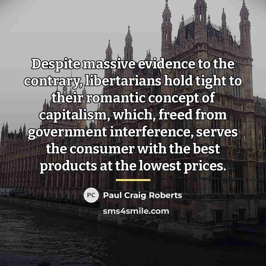 “Despite massive evidence to the contrary, libertarians hold tight to…” quote by Paul Craig Roberts