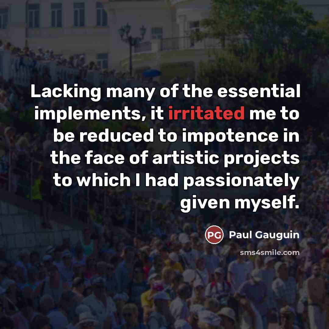 “Lacking many of the essential implements, it irritated me to…” quote by Paul Gauguin