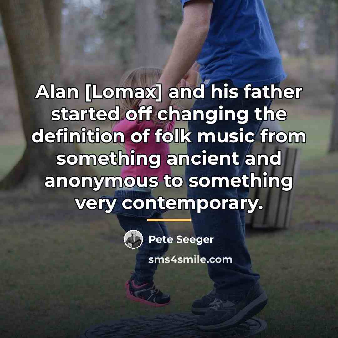 “Alan [Lomax] and his father started off changing the definition…” quote by Pete Seeger