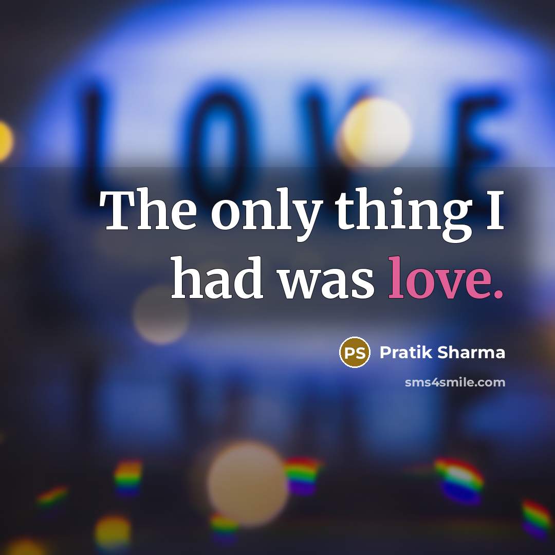 “The only thing I had was love.…” quote by Pratik Sharma