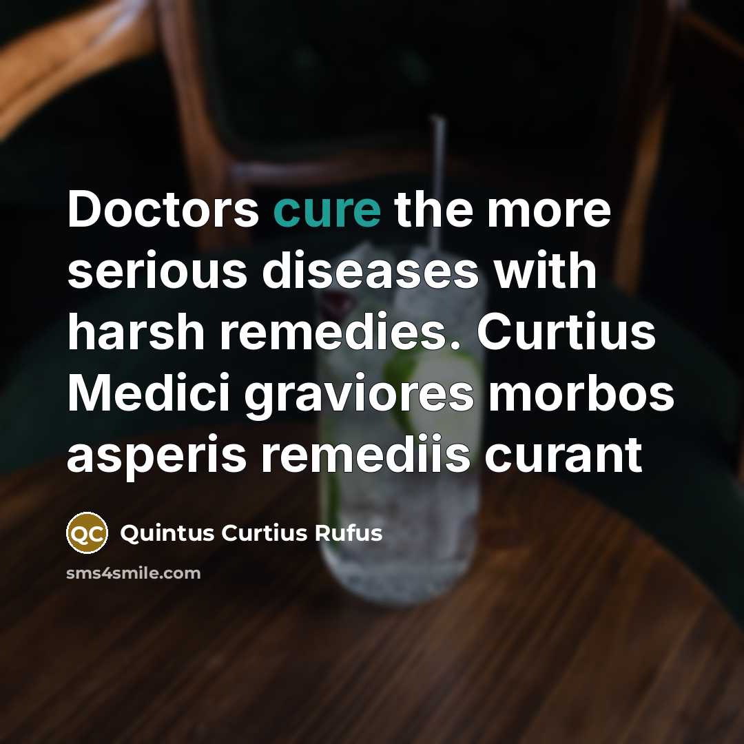 “Doctors cure the more serious diseases with harsh remedies. Curtius…” quote by Quintus Curtius Rufus