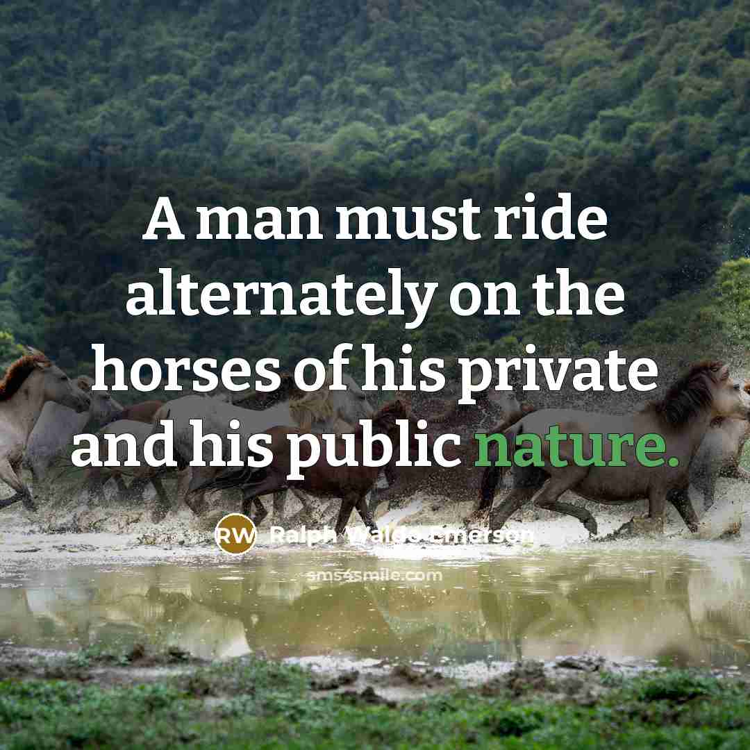 “A man must ride alternately on the horses of his…” quote by Ralph Waldo Emerson