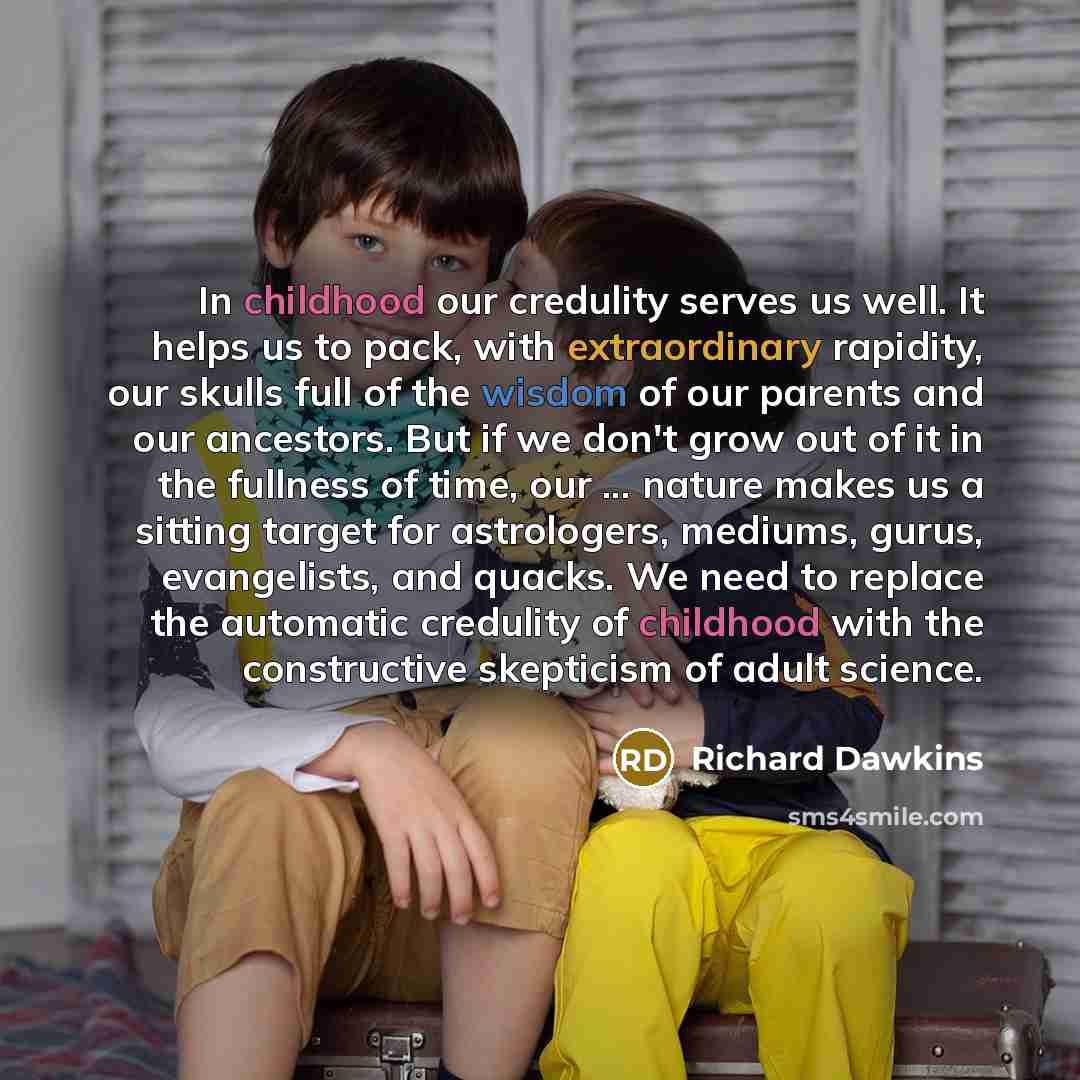 “In childhood our credulity serves us well. It helps us…” quote by Richard Dawkins