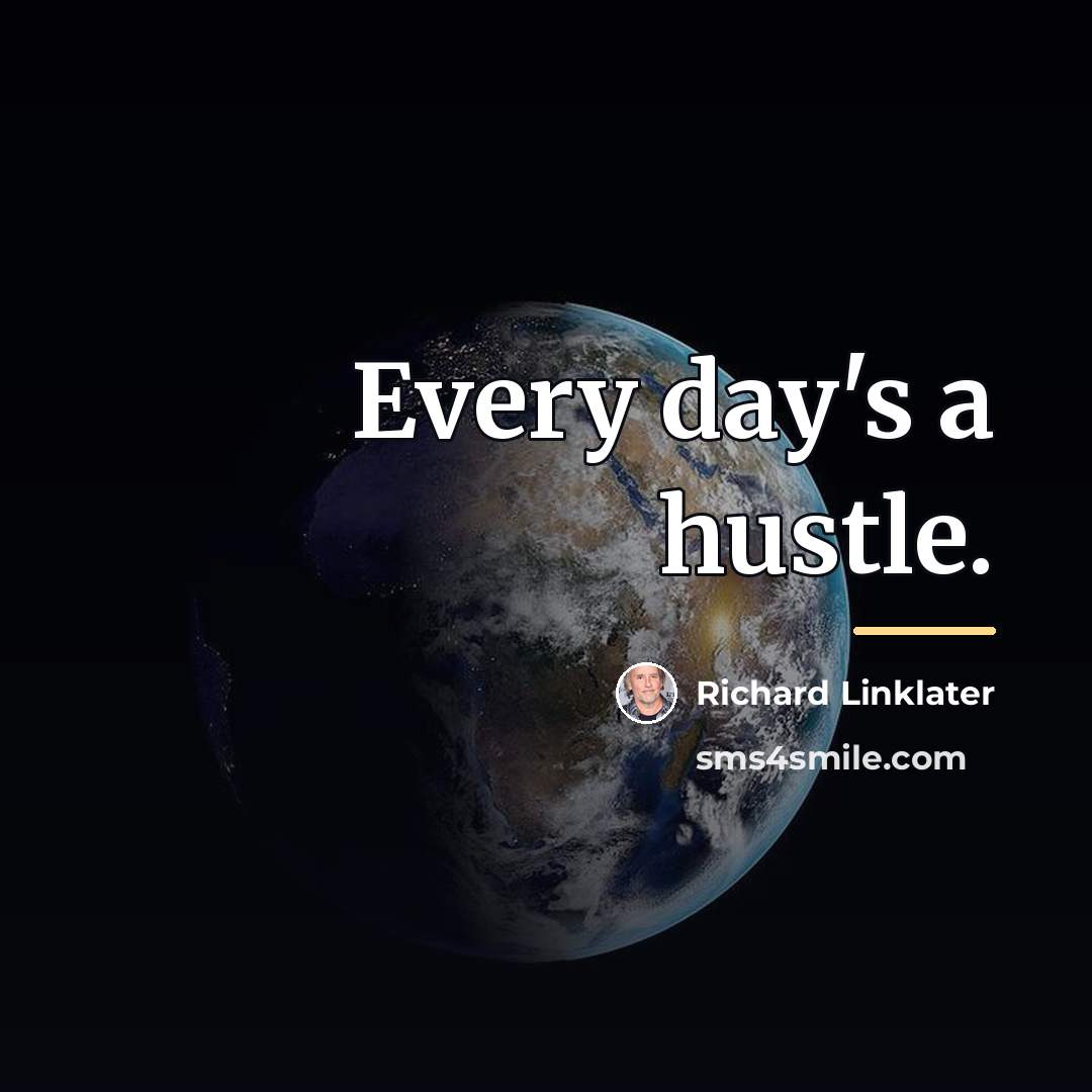 “Every day's a hustle.…” quote by Richard Linklater