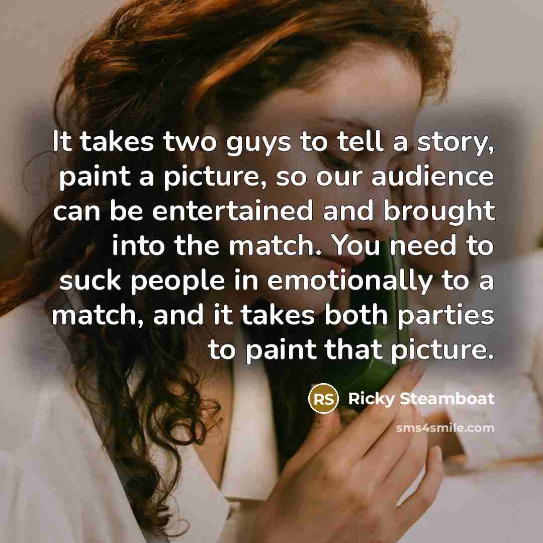“It takes two guys to tell a story, paint a…” quote by Ricky Steamboat