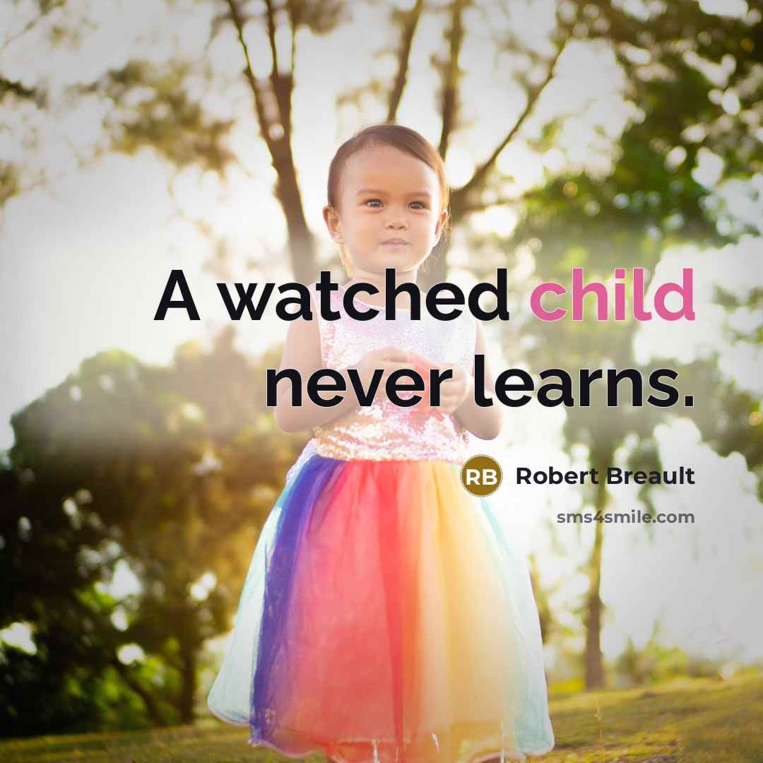 “A watched child never learns.” quote by Robert Breault