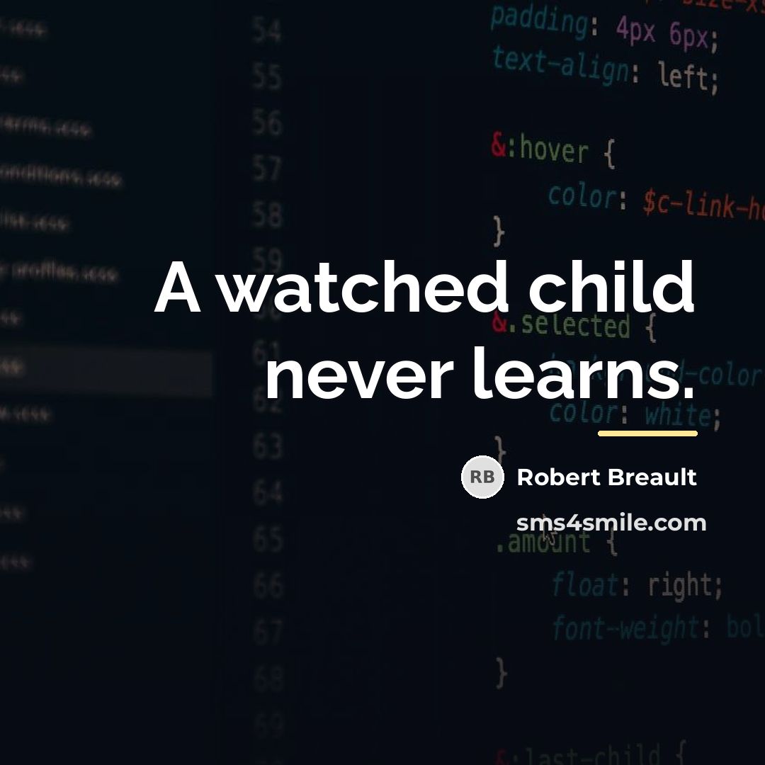 “A watched child never learns.…” quote by Robert Breault